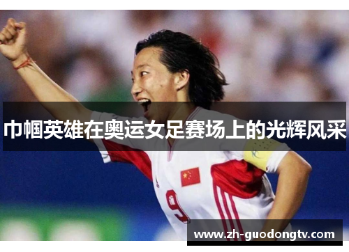 巾帼英雄在奥运女足赛场上的光辉风采