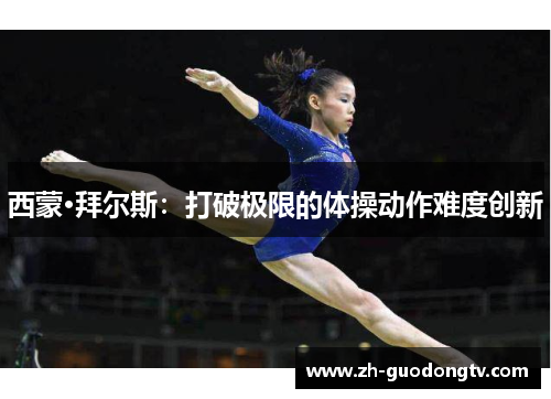 西蒙·拜尔斯：打破极限的体操动作难度创新