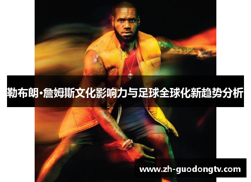 勒布朗·詹姆斯文化影响力与足球全球化新趋势分析