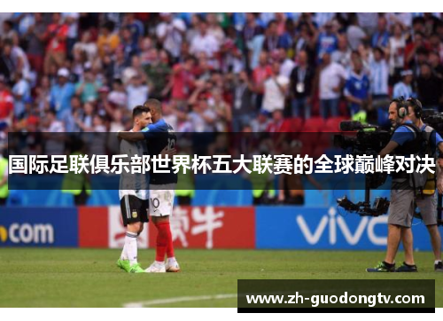 国际足联俱乐部世界杯五大联赛的全球巅峰对决